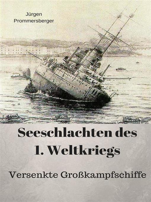 Title details for Seeschlachten des 1. Weltkriegs -versenkte Großkampfschiffe by Jürgen Prommersberger - Available